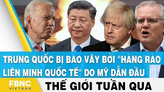Tin thế giới nổi bật trong tuần | Trung Quốc bị bao vây bởi "liên minh quốc tế" do Mỹ dẫn đầu | FBNC
