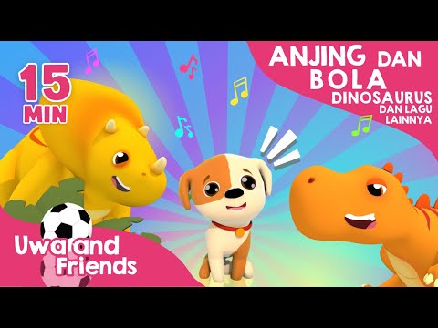 Anjing dan Bola, Dinosaurus, dan Lagu Lainnya - 15 Menit Kompilasi Lagu Anak Indonesia