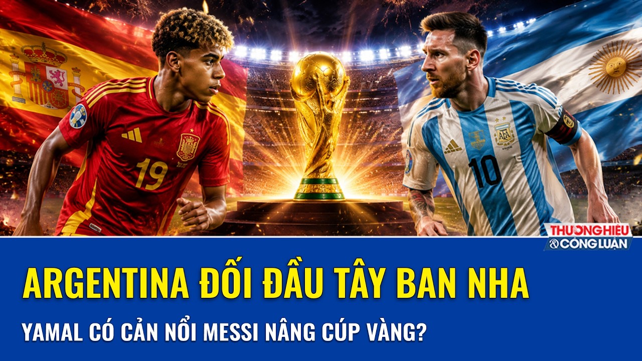Chung kết World Cup 2026 Tây Ban Nha “đại chiến” Argentina: Yamal có cản nổi Messi nâng cúp vàng?