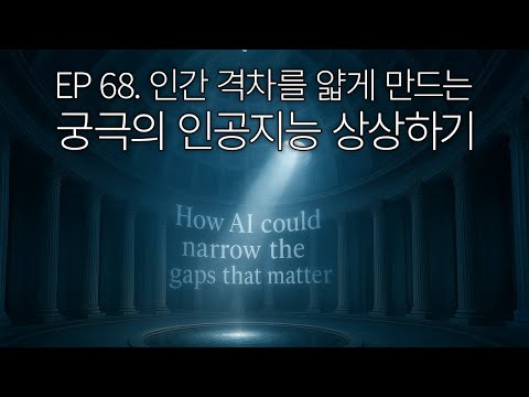 EP 68. 인간 격차를 얇게 만드는 궁극의 인공지능 상상하기