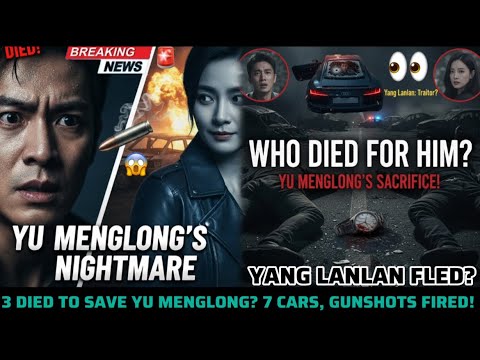 3 DIED TO SAVE YU MENGLONG: THE 7-CAR AMBUSH & YANG LANLAN’S SHOCKING ESCAPE