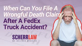 When Can You File A Wrongful Death Claim After A FedEx Truck Accident?