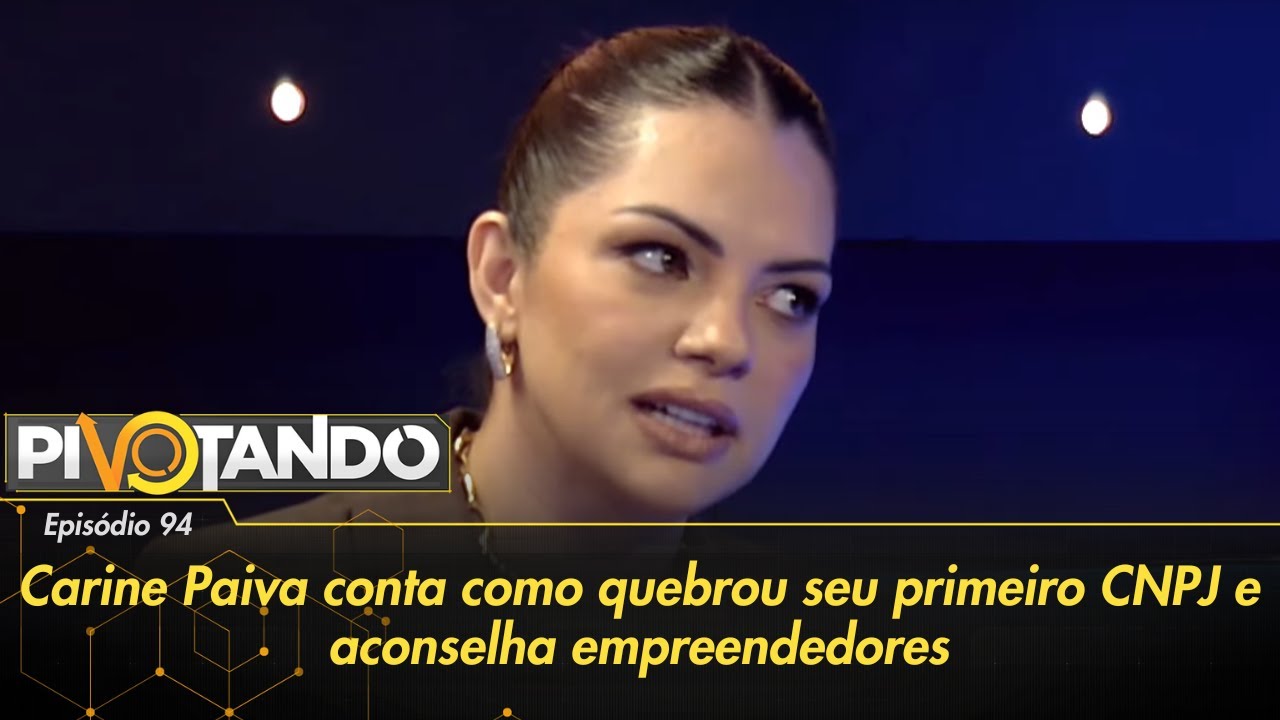 Carine Paiva conta como quebrou seu primeiro CNPJ e aconselha empreendedores | Pivotando