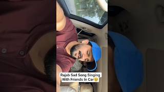 Rajab Sad Song Singing With Friends In Car🥹 #rajabbutt #viral #trending #short