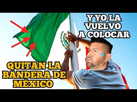 QUITAN BANDERA DE MÉXICO y LOGRO que LA vuelvan a COLOCAR en SU SITIO