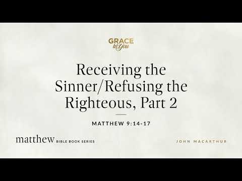 Receiving the Sinner/Refusing the Righteous, Part 2 (Matthew 9:14–17) [Audio Only]