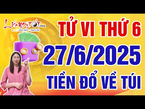 Tử Vi Hàng Ngày 27/6/2025 Thứ 6 Chúc Mừng Con Giáp Vận May Ập Đến Tiền Chảy Ào Ào Về Túi
