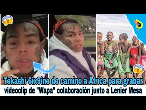 Tekashi 6ix9ine de camino a África para grabar videoclip de Wapa