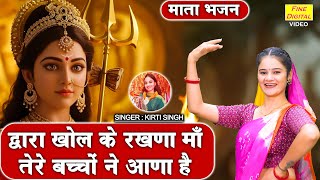 नवरात्रि भजन | द्वारा खोल के रखणा माँ, तेरे बच्चों ने आना है | Mata Navratri Bhajan | Kirti Singh