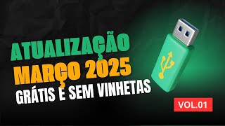 Atualização de Março 2025 Vol.01 - Atualize aqui o Pen Drive, Grátis e Sem Vinhetas.
