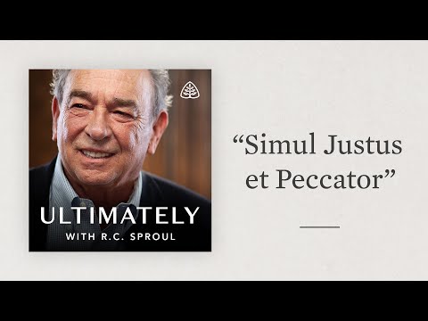 “Simul Justus et Peccator”: Ultimately with R.C. Sproul