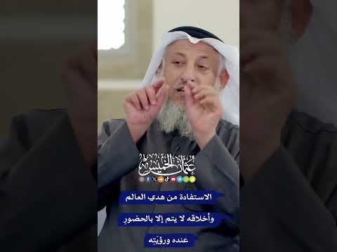 الاستفادة من هدي العالم وأخلاقه لا يتم إلا بالحضورِ عنده ورؤيَتِه - عثمان الخميس