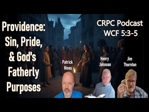 CRPC Podcast ​WCF 5:3-5, Providence: Sin, Pride, and God's Fatherly Purposes