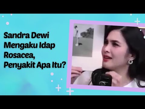 Sandra Dewi Terkena Rosacea - Gejala, Penyebab, Faktor Resiko, dan Pengobatan #sandradewi #rosacea