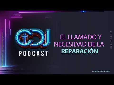 CDJ Podcast EP. 80 – El llamado y necesidad de la reparación