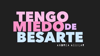 Tengo miedo de besarte  VIDEO LYRICS || Andrea Aguilar