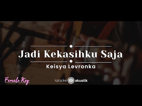 Jadi Kekasihku Saja – Keisya Levronka (KARAOKE AKUSTIK – FEMALE KEY)