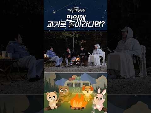[DAY6의 겨울캠핑 🏕️] 만약에 과거로 돌아간다면? ⏳
