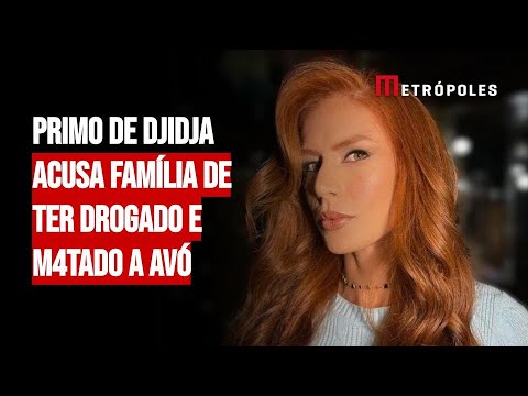 Primo de Djidja acusa família de ter dr0gado e m4tado avó