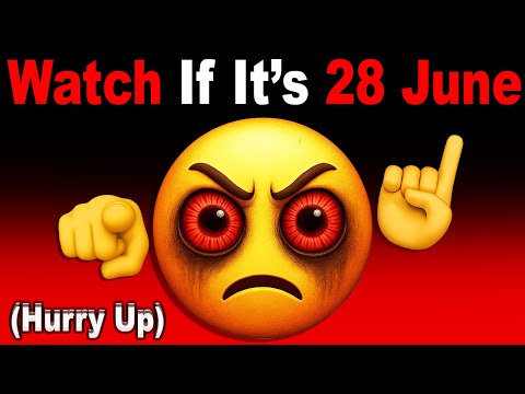 Watch This Video if Its 28th June... (Hurry up!)