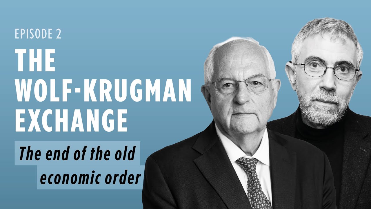 The Wolf-Krugman Exchange: How the old economic order fell out of favour | FT Podcasts