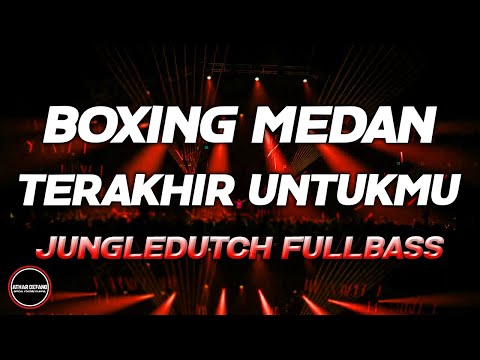 DJ BOXING MEDAN BASS BETON - DJ TERAKHIR UNTUKMU BOXING TERBAIK JUNGLE DUTCH FULL BASS 2024