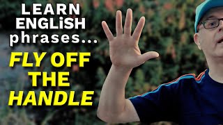 Do you ever 'FLY off the HANDLE' ?  Learn English phrases #learnenglish