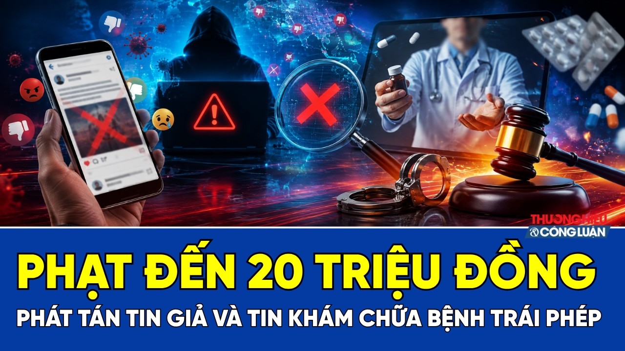 Phạt đến 20 triệu đồng: Phát tán tin giả, tin khám chữa bệnh trái phép trên không gian mạng