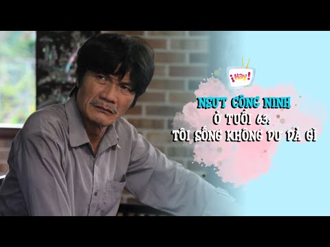 NSƯT Công Ninh ở tuổi 63: Tôi sống không dư dả gì