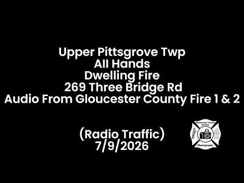 Upper Pittsgrove Twp All Hands Dwelling Fire 269 Three Bridge Rd (Radio Traffic) 7/9/2026