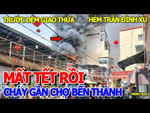 TIÊU TAN MẤT TẾT RỒI - CHÁY LỚN GẦN CHỢ BẾN THÀNH THIÊU 7 CĂN NHÀ XÓM TRẦN ĐÌNH XU TRƯỚC GIAO THỪA