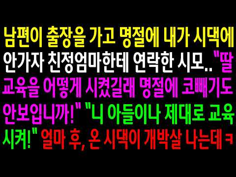 남편이 출장을 가고 명절에 시댁에 안가자 친정엄마한테 연락한 시모 교육을 어떻게 시켰길래 명절에 코빼기도 안보입니까 니 아들이나 제대로 교육 시켜 얼마 후 온 시댁이 개박살나는데ㅋ
