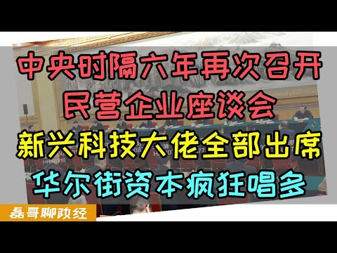 中共时隔六年再次召开民营企业高规格座谈会，新兴科技大佬全部出席，释放怎样信号？海外资本华尔街大佬疯狂唱多做多中国资产，中国经济开始好转，为什么说没有经济问题只有政治问题？