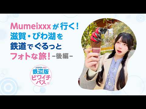 【＜公式＞JR西日本】Mumeixxxが行く！滋賀・びわ湖を鉄道でぐるっとフォトな旅！＜後編＞【鉄道版ビワイチパス】