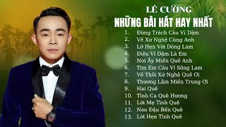 Về Xứ Nghệ Cùng Anh - Lỡ Hẹn Với Dòng Lam - Nơi Ấy Miền Quê Anh | Tuyển Tập Lê Cường Hay Nhất 2025