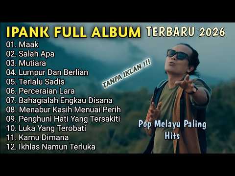IPANK FULL ALBUM TERBARU 2026 || SALAH APA - MUTIARA - LUMPUR DAN BERLIAN - Pop Melayu Paling Hits