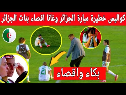 🔴 عاجل : كواليس خطيرة  في مبارة المنتخب النسوي الجزائري ضد غانا..بكاء بعد الاقصاء