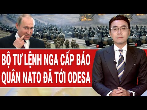 Bản tin thế giới: Cấp báo từ Bộ Tư lệnh Nga, quân NATO đã tới Odesa - Kiev đưa yêu cầu "khó"