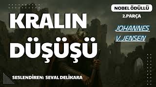 Kralın Düşüşü (NOBEL ÖDÜLLÜ) - Johannes V. Jensen (Sesli Kitap 2.Parça)  (SON) (Seval Delikara)