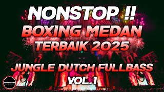 BOXING MEDAN NONSTOP !! DJ BOXING MEDAN TERBAIK 2025 JUNGLE DUTCH FULL BASS BETON PALING GACOR VOL.1