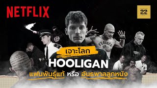 เจาะโลก ‘Hooligan’ แฟนบอลพันธุ์แท้ หรือแค่ อันธพาลลูกหนัง @TwentyTwoDiary | Netflix