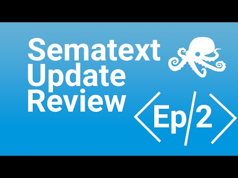 Sematext Update Review Episode 2