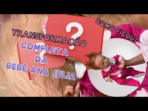 REFORMEI A BEBÊ ANA JÚLIA! ELA ESTAVA BEM DETONADA