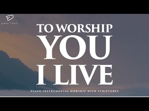 To Worship You I Live: 3 Hour Piano Worship for Prayer and Meditation