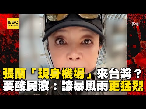 張蘭「現身機場」來台灣？要酸民滾：讓暴風雨來的更猛烈吧 @ebcstars