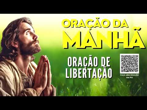 ORAÇÃO DA MANHÃ = ORAÇÃO DE LIBERTAÇÃO