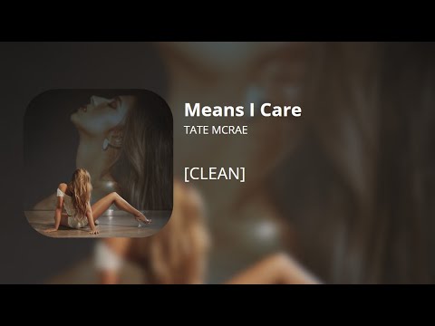 Means I care - Tate McRae (clean)