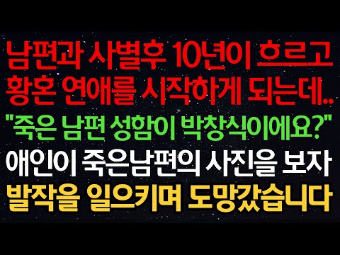 실화사연-남편과 사별후 10년이 흐르고 황혼 연애를 시작하게 되는데.. "죽은 남편 성함이 박창식이에요?" 애인이 죽은남편의 사진을 보자 발작을 일으키며 도망갔습니다