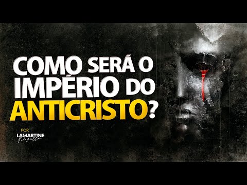COMO SERÁ O IMPÉRIO DO ANTICRISTO? | Lamartine Posella
