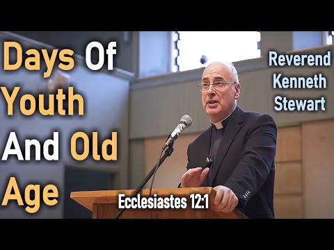 Days of Youth and Old Age - Reverend Kenneth Stewart Sermon Ecclesiastes 12:1